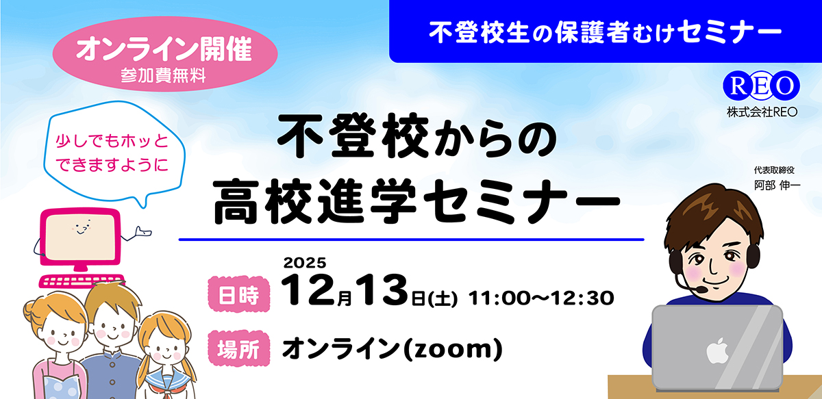 不登校からの高校進学セミナー｜2025年12月13日（土）11:00〜12:30 オンライン開催・参加費無料｜講師 阿部伸一（REO）